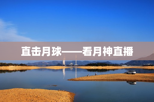 直击月球——看月神直播