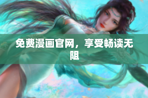 免费漫画官网，享受畅读无阻