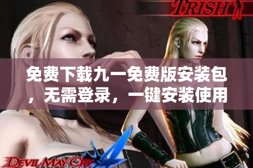 免费下载九一免费版安装包，无需登录，一键安装使用