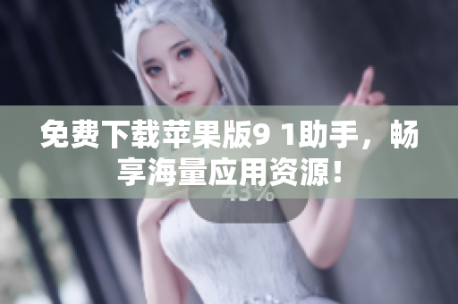免费下载苹果版9 1助手，畅享海量应用资源！