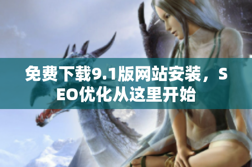 免费下载9.1版网站安装，SEO优化从这里开始