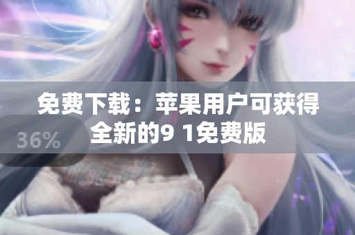 免费下载：苹果用户可获得全新的9 1免费版