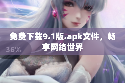 免费下载9.1版.apk文件，畅享网络世界