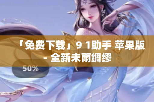 「免费下载」9 1助手 苹果版- 全新未雨绸缪