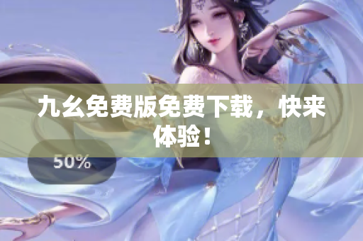 九幺免费版免费下载，快来体验！
