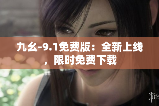 九幺-9.1免费版：全新上线，限时免费下载