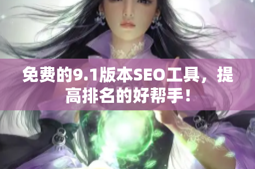 免费的9.1版本SEO工具，提高排名的好帮手！
