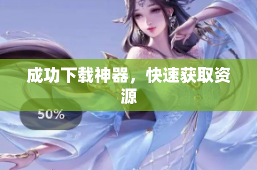 成功下载神器，快速获取资源