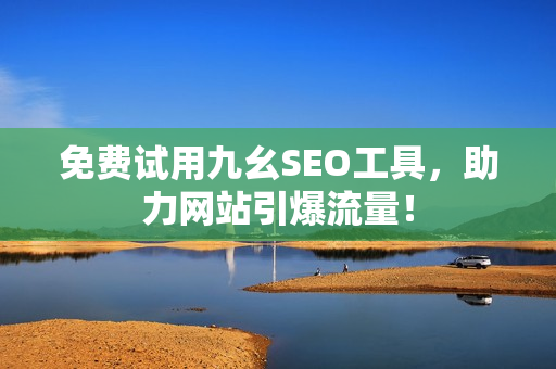 免费试用九幺SEO工具，助力网站引爆流量！