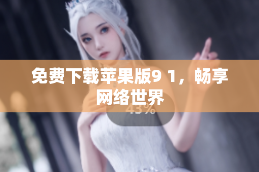 免费下载苹果版9 1，畅享网络世界