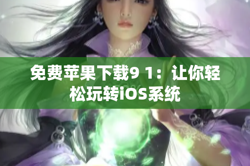 免费苹果下载9 1：让你轻松玩转iOS系统