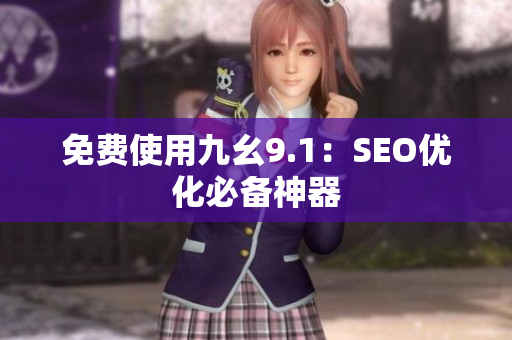 免费使用九幺9.1：SEO优化必备神器