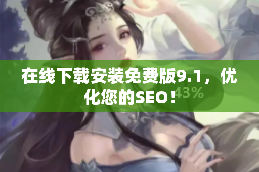在线下载安装免费版9.1，优化您的SEO！