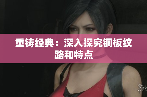 重铸经典：深入探究铜板纹路和特点