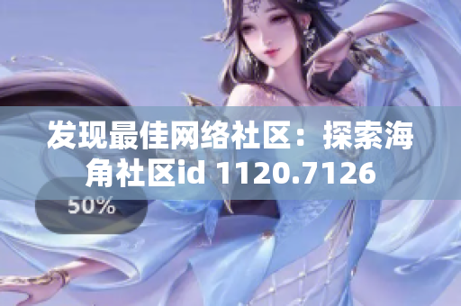 发现最佳网络社区：探索海角社区id 1120.7126