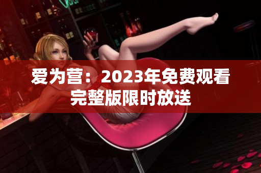 爱为营：2023年免费观看完整版限时放送