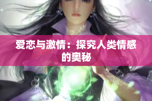 爱恋与激情：探究人类情感的奥秘