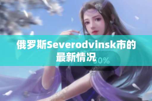 俄罗斯Severodvinsk市的最新情况