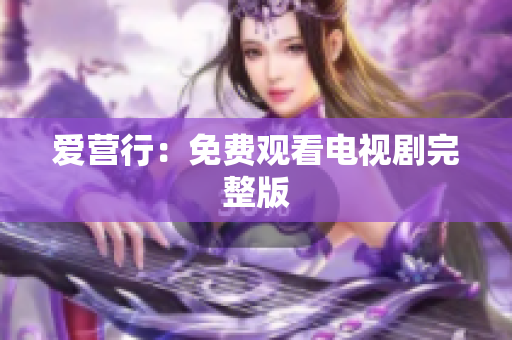 爱营行：免费观看电视剧完整版