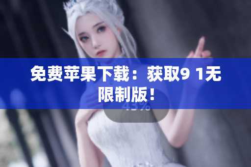 免费苹果下载：获取9 1无限制版！