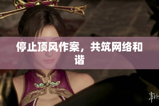 停止顶风作案，共筑网络和谐