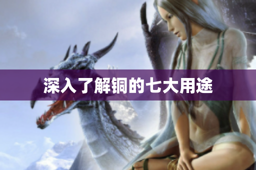深入了解铜的七大用途