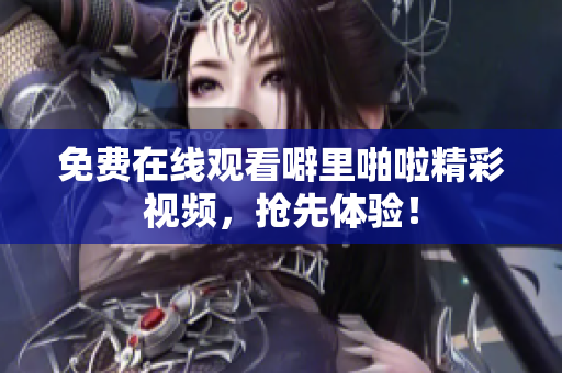 免费在线观看噼里啪啦精彩视频，抢先体验！
