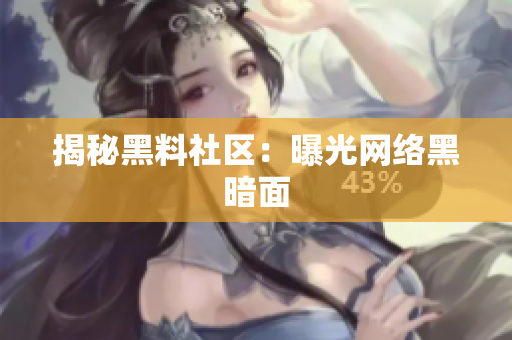 揭秘黑料社区：曝光网络黑暗面