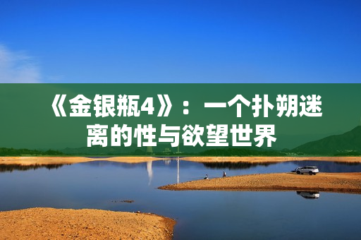 《金银瓶4》：一个扑朔迷离的性与欲望世界