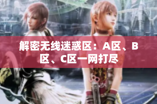 解密无线迷惑区：A区、B区、C区一网打尽