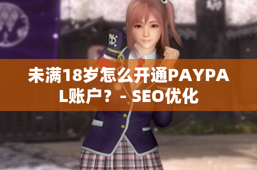 未满18岁怎么开通PAYPAL账户？- SEO优化