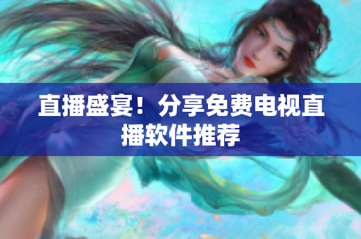 直播盛宴！分享免费电视直播软件推荐
