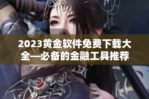 2023黄金软件免费下载大全—必备的金融工具推荐
