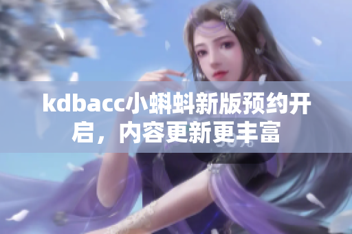 kdbacc小蝌蚪新版预约开启，内容更新更丰富
