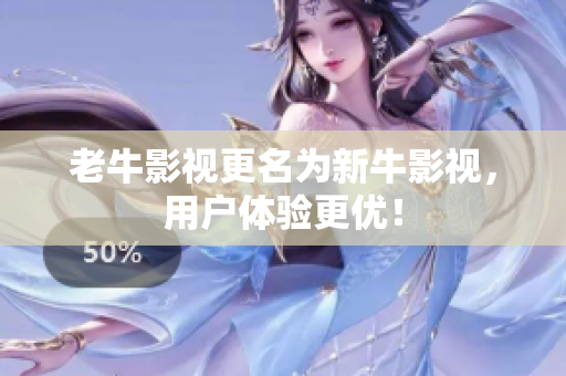 老牛影视更名为新牛影视，用户体验更优！