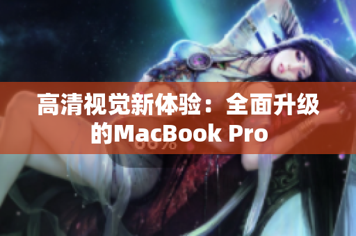 高清视觉新体验：全面升级的MacBook Pro