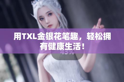 用TXL金银花笔趣，轻松拥有健康生活！
