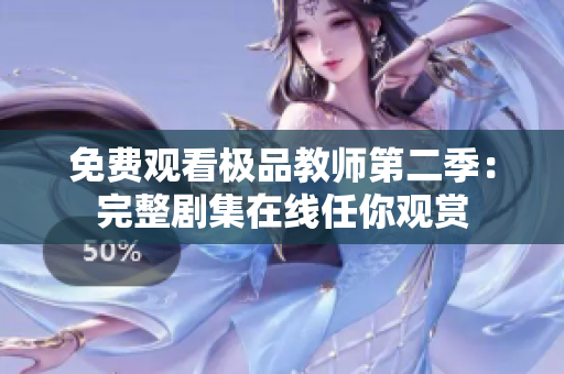 免费观看极品教师第二季：完整剧集在线任你观赏