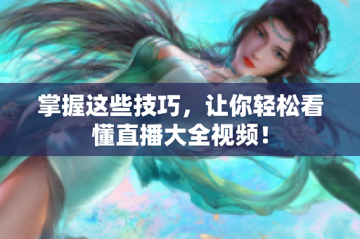 掌握这些技巧，让你轻松看懂直播大全视频！