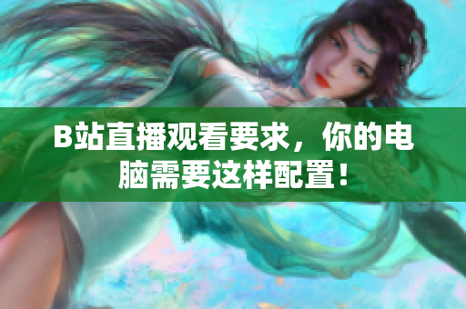 B站直播观看要求，你的电脑需要这样配置！