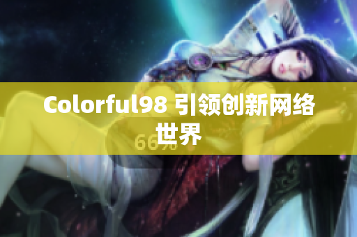 Colorful98 引领创新网络世界