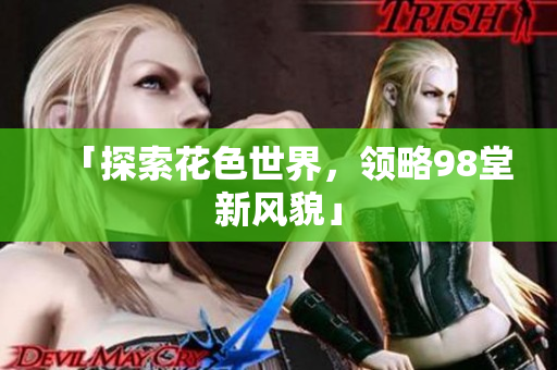 「探索花色世界，领略98堂新风貌」