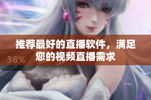 推荐最好的直播软件，满足您的视频直播需求