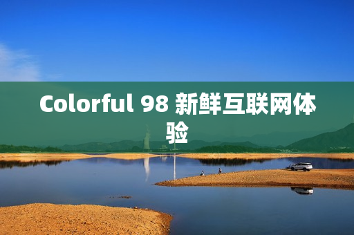 Colorful 98 新鲜互联网体验