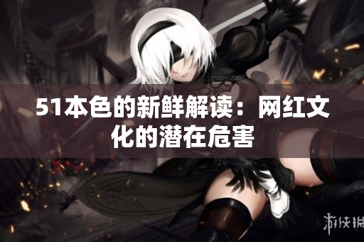 51本色的新鲜解读：网红文化的潜在危害