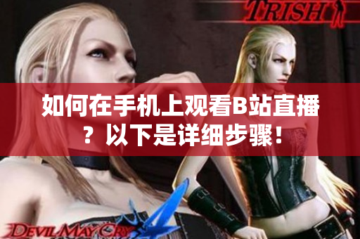 如何在手机上观看B站直播？以下是详细步骤！