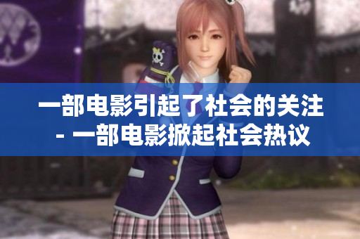 一部电影引起了社会的关注 - 一部电影掀起社会热议