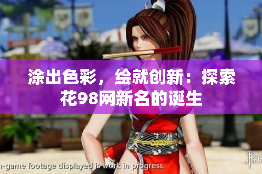 涂出色彩，绘就创新：探索花98网新名的诞生