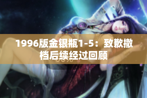1996版金银瓶1-5：致歉撤档后续经过回顾