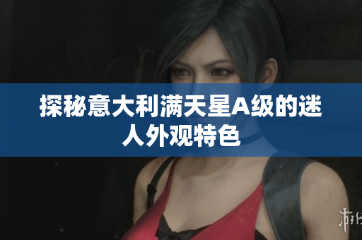 探秘意大利满天星A级的迷人外观特色